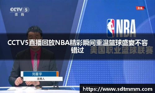 CCTV5直播回放NBA精彩瞬间重温篮球盛宴不容错过