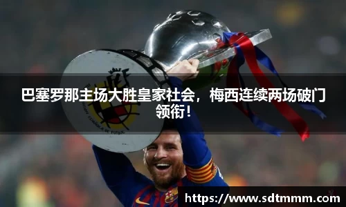 巴塞罗那主场大胜皇家社会，梅西连续两场破门领衔！