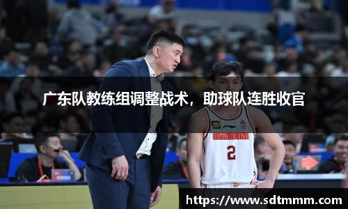 广东队教练组调整战术，助球队连胜收官
