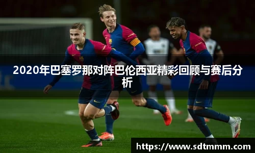 2020年巴塞罗那对阵巴伦西亚精彩回顾与赛后分析